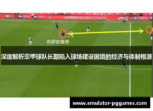 深度解析意甲球队长期陷入球场建设困境的经济与体制根源