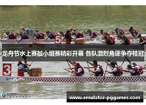 龙舟节水上赛艇小组赛精彩开幕 各队激烈角逐争夺桂冠 龙舟节水上赛艇小组赛精彩开幕 各队激烈角逐争夺桂冠