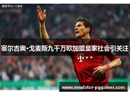 塞尔吉奥·戈麦斯九千万欧加盟皇家社会引关注