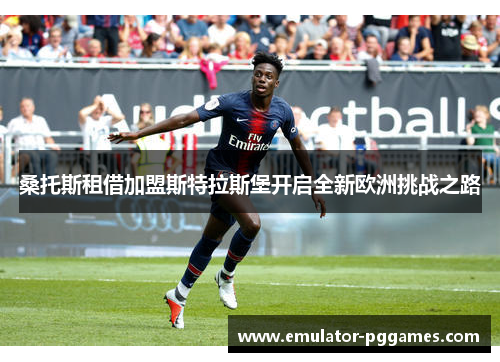 桑托斯租借加盟斯特拉斯堡开启全新欧洲挑战之路 桑托斯租借加盟斯特拉斯堡开启全新欧洲挑战之路
