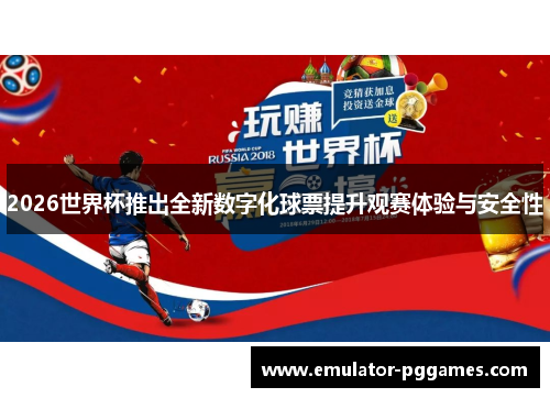 2026世界杯推出全新数字化球票提升观赛体验与安全性